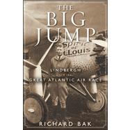 The Big Jump Lindbergh and the Great Atlantic Air Race by Bak, Richard, 9780471477525