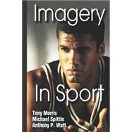 Imagery In Sport by Morris, Tony; Spittle, Michael, Ph.D.; Watt, Anthony P., Ph.D., 9780736037525