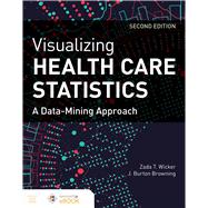 Visualizing Health Care Statistics:  A Data-Mining Approach by Wicker, MBA, RHIT, CCS, CCS-P, Zada T; Browning, Dr. J. Burton, 9781284197525