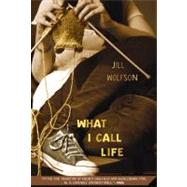 What I Call Life by Wolfson, Jill, 9780312377526