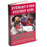 Faithful : Two Diehard Boston Red Sox Fans Chronicle the Historic 2004 Season by Stewart O'Nan; Stephen King, 9780743267526