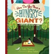 How Do You Feed a Hungry Giant? : A Munch-and-Sip Pop-Up Book by Friedman, Caitlin; Nielsen, Shaw, 9780761157526