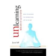 Unlearning Meditation What to Do When the Instructions Get In the Way by Siff, Jason, 9781590307526