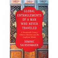 Global Entanglements of a Man Who Never Traveled by Sachsenmaier, Dominic, 9780231187527