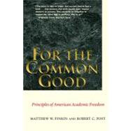 For the Common Good : Principles of American Academic Freedom by Matthew W. Finkin and Robert C. Post, 9780300177527