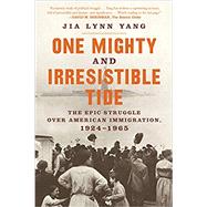 One Mighty and Irresistible Tide The Epic Struggle Over American Immigration, 1924-1965 by Yang, Jia Lynn, 9780393867527