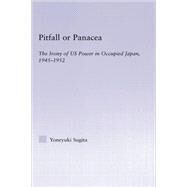 Pitfall or Panacea: The Irony of U.S. Power in Occupied Japan, 1945-1952 by Sugita,Yoneyuki, 9780415947527