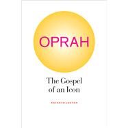 Oprah : The Gospel of an Icon by Lofton, Kathryn, 9780520267527