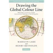Drawing the Global Colour Line: White Men's Countries and the International Challenge of Racial Equality by Marilyn  Lake , Henry  Reynolds, 9780521707527