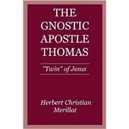 The Gnostic Apostle Thomas: Twin Of Jesus by MERILLAT HERBERT C., 9780738857527