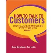 How to Talk to Customers Create a Great Impression Every Time with MAGIC by Berenbaum, Diane; Larkin, Tom, 9780787987527