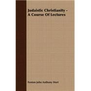 Judaistic Christianity - a Course of Lectures by Hort, Fenton John Anthony, 9781408607527
