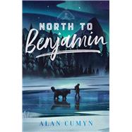 North to Benjamin by Cumyn, Alan, 9781481497527