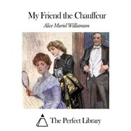 My Friend the Chauffeur by Williamson, Alice Muriel, 9781508457527