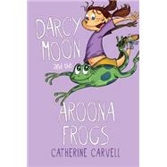 Darcy Moon and the Aroona Frogs by Carvell, Catherine, 9781595727527