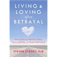 Living & Loving after Betrayal by Stosny, Steven, Ph.D., 9781608827527