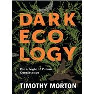 Dark Ecology by Morton, Timothy, 9780231177528