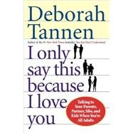 I Only Say This Because I Love You by TANNEN, DEBORAH, 9780345407528