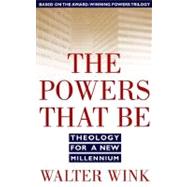 The Powers That Be Theology for a New Millennium by WINK, WALTER, 9780385487528