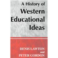 A History of Western Educational Ideas by Professor Peter Gordon; Professor Denis Lawton, 9781317827528