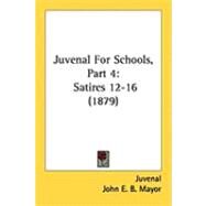 Juvenal for Schools, Part : Satires 12-16 (1879) by Juvenal; Mayor, John E. B., 9781437097528