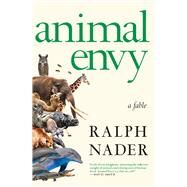 Animal Envy A Fable by NADER, RALPH, 9781609807528