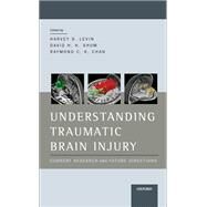 Understanding Traumatic Brain Injury Current Research and Future Directions by Levin, Harvey; Shum, David; Chan, Raymond, 9780199737529