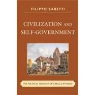 Civilization and Self-Government The Political Thought of Carlo Cattaneo by Sabetti, Filippo, 9780739137529