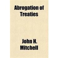 Abrogation of Treaties by Mitchell, John H., 9781154467529