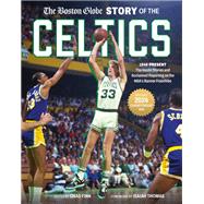 The Boston Globe Story of the Celtics 1946-Present: The Inside Stories and Acclaimed Reporting on the NBA�s Banner Franchise by Unknown, 9780762487530