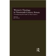 Women's Theology in Nineteenth-Century Britain: Transfiguring the Faith of Their Fathers by Melnyk,Julie;Melnyk,Julie, 9781138997530