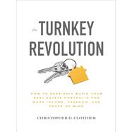 The Turnkey Revolution: How to Passively Build Your Real Estate Portfolio for More Income, Freedom, and Peace of Mind by Clothier, Christopher D., 9781260117530