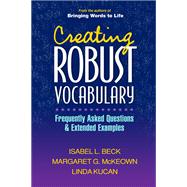 Creating Robust Vocabulary Frequently Asked Questions and Extended Examples by Beck, Isabel L.; McKeown, Margaret G.; Kucan, Linda, 9781593857530