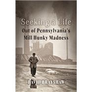 Seeking a Life Out of Pennsylvania's Mill Hunky Madness by Brayshaw, David, 9781667897530