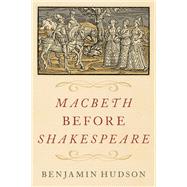 Macbeth before Shakespeare by Hudson, Benjamin, 9780197567531