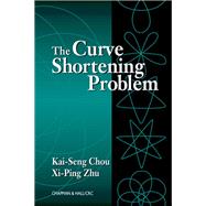 The Curve Shortening Problem by Chou, Kai-Seng; Zhu, Xi-Ping, 9780367397531