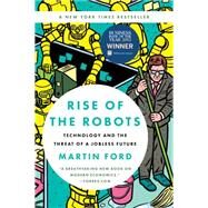 Rise of the Robots Technology and the Threat of a Jobless Future by Ford, Martin, 9780465097531