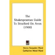 The Shakespearean Guide To Stratford On Avon by Ward, Henry Snowden; Ward, Catharine Weed; Whitehead, W. T., 9780548877531