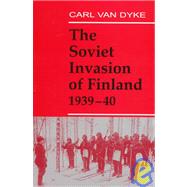 The Soviet Invasion of Finland, 1939-40 by Van Dyke,Carl, 9780714647531