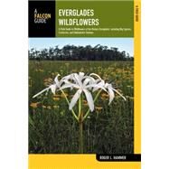 Everglades Wildflowers, 2nd A Field Guide to Wildflowers of the Historic Everglades, including Big Cypress, Corkscrew, and Fakahatchee Swamps by Hammer, Roger L., 9780762787531