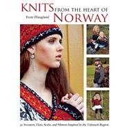 Knits from the Heart of Norway 30 Sweaters, Hats, Socks, and Mittens Inspired by the Telemark Region by Haugland, Irene, 9781570767531
