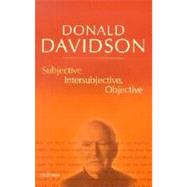 Subjective, Intersubjective, Objective by Davidson, Donald, 9780198237532