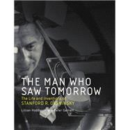 The Man Who Saw Tomorrow The Life and Inventions of Stanford R. Ovshinsky by Hoddeson, Lillian; Garrett, Peter, 9780262037532