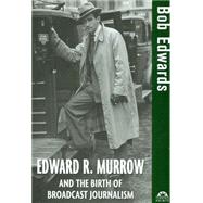Edward R. Murrow and the Birth of Broadcast Journalism by Edwards, Bob, 9780471477532