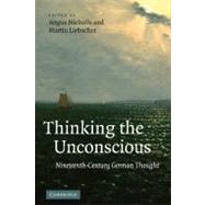Thinking the Unconscious: Nineteenth-Century German Thought by Edited by Angus Nicholls , Martin Liebscher, 9780521897532