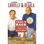 Take It Back A Battle Plan for Democratic Victory by Carville, James; Begala, Paul, 9780743277532