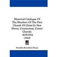 Historical Catalogue of the Members of the First Church of Christ in New Haven, Connecticut, Center Church : 1639-1914 (1914) by Dexter, Franklin Bowditch, 9781104217532