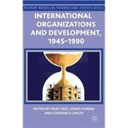 International Organizations and Development, 1945-1990 by Frey, Marc; Kunkel, Snke; Unger, Corinna R., 9781137437532