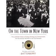 On the Town in New York: The Landmark History of Eating, Drinking, and Entertainments from the American Revolution to the Food Revolution by Batterberry,Michael, 9781138977532