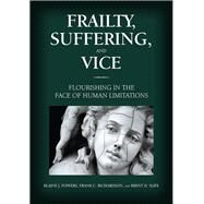 Frailty, Suffering, and Vice Flourishing in the Face of Human Limitations by Fowers, Blaine J.; Richardson, Frank Calvin; Slife, Brent D., 9781433827532